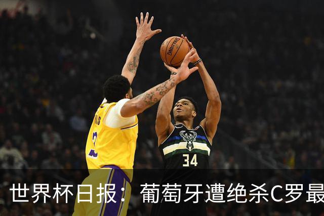 世界杯日报：葡萄牙遭绝杀C罗最后一舞 多国效仿美国上诉红黄牌