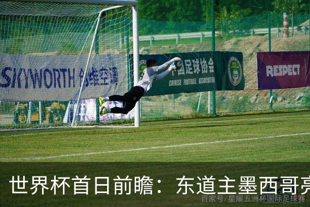世界杯首日前瞻：东道主墨西哥亮相 亚洲球队迎首秀