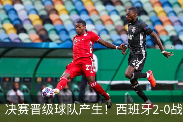 决赛晋级球队产生！西班牙2-0战胜法国挺进决赛