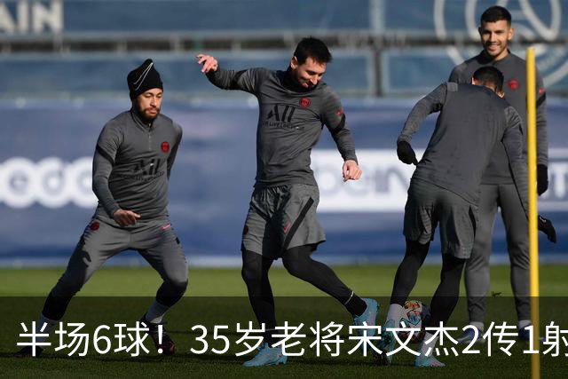 半场6球！35岁老将宋文杰2传1射+0角度破门，这才是中国足球该有的样子！