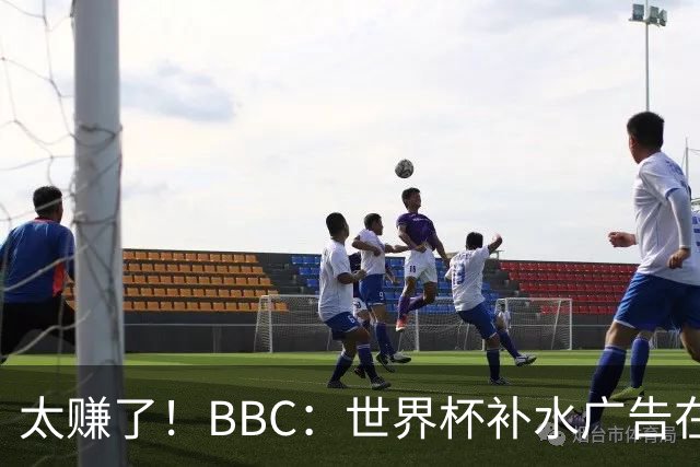 太赚了！BBC：世界杯补水广告在美国收入超2.5亿刀，全球或达10亿