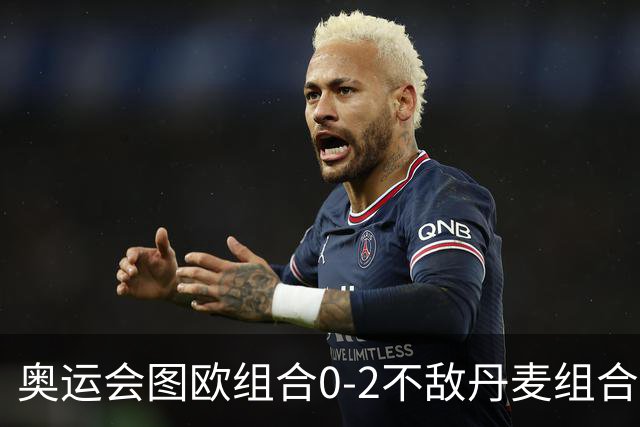 奥运会图欧组合0-2不敌丹麦组合 国羽一日遭2败