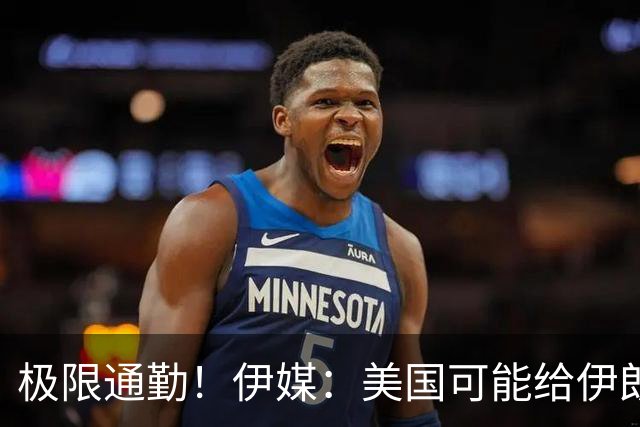 极限通勤！伊媒：美国可能给伊朗发放世界杯小时签证